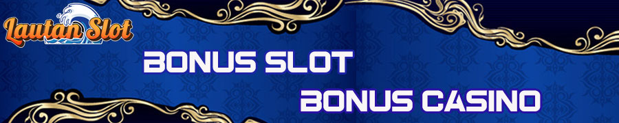 Bonus Slot Dan Bonus Casino